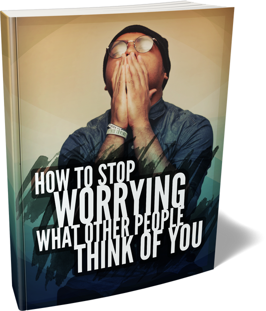 How To Stop Worrying What Other People Think Of You